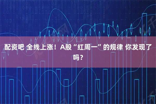 配资吧 全线上涨!A股“红周一”的规律 你发现了吗?