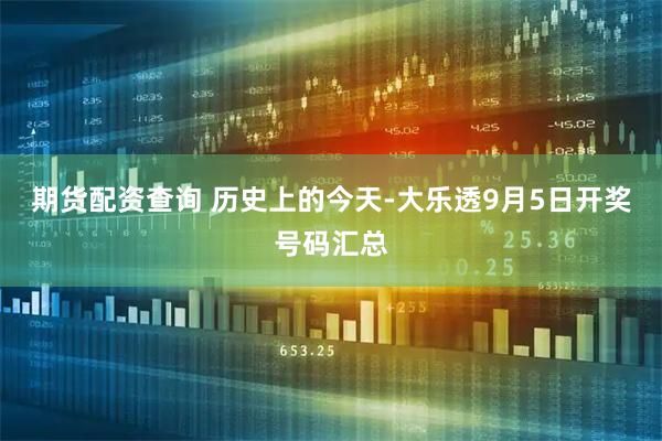 期货配资查询 历史上的今天-大乐透9月5日开奖号码汇总